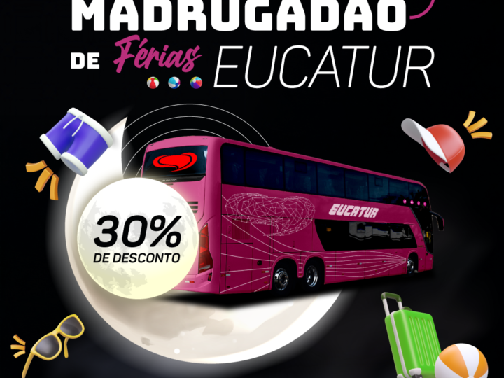 Corra! Desconto de 30% no Madrugadão de Férias Eucatur!